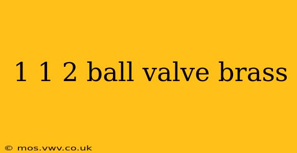 1 1 2 ball valve brass