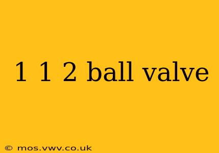 1 1 2 ball valve