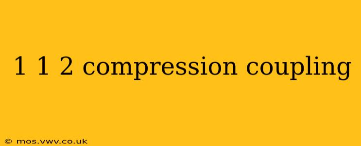 1 1 2 compression coupling