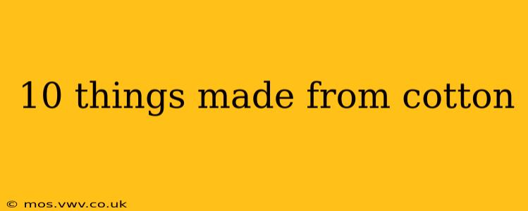 10 things made from cotton