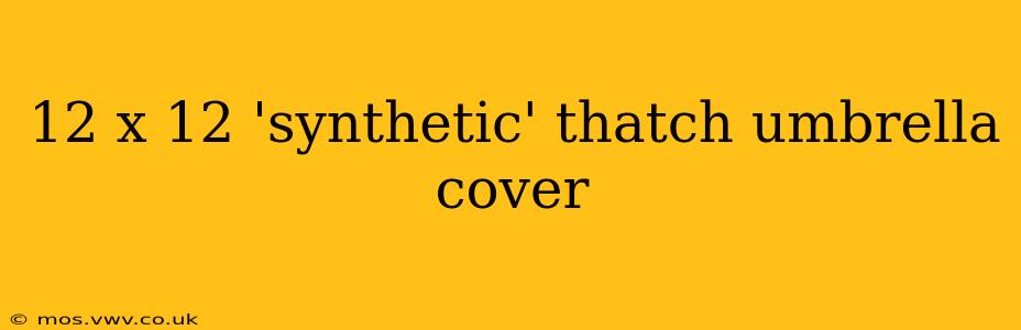 12 x 12 'synthetic' thatch umbrella cover
