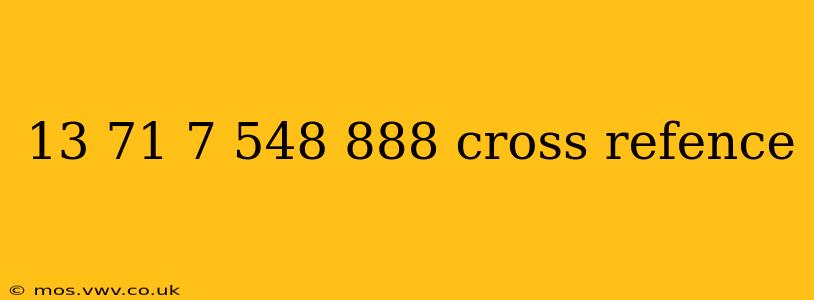 13 71 7 548 888 cross refence