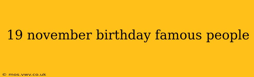 19 november birthday famous people