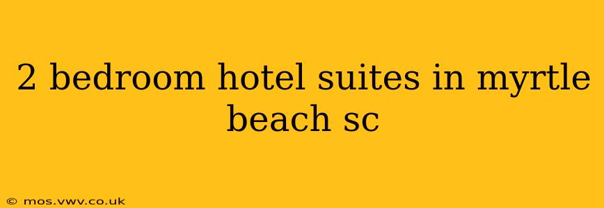 2 bedroom hotel suites in myrtle beach sc