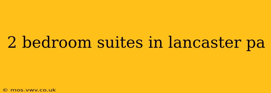 2 bedroom suites in lancaster pa