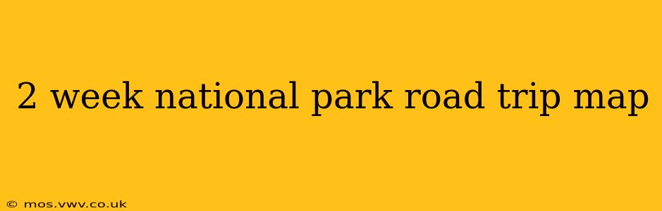 2 week national park road trip map