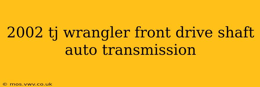 2002 tj wrangler front drive shaft auto transmission