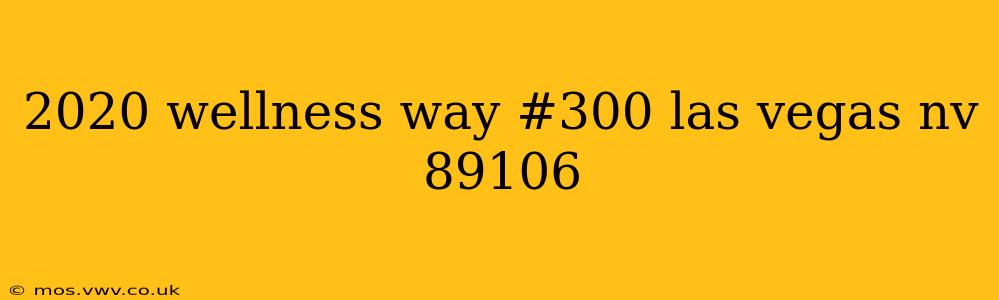 2020 wellness way #300 las vegas nv 89106