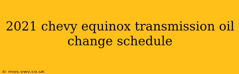 2021 chevy equinox transmission oil change schedule