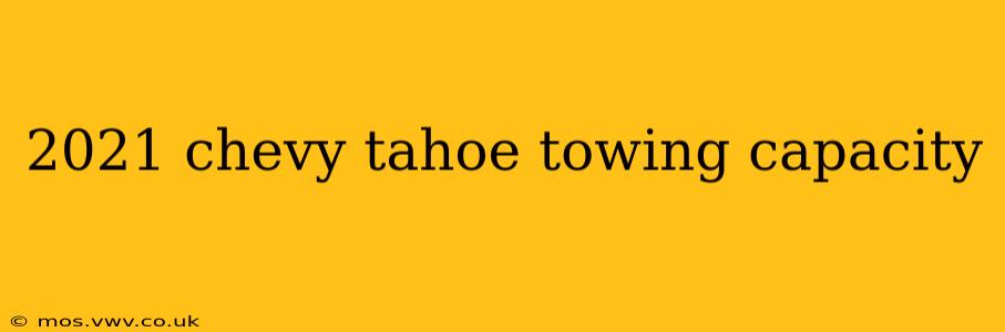 2021 chevy tahoe towing capacity