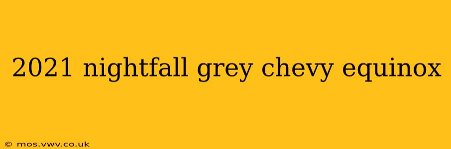 2021 nightfall grey chevy equinox