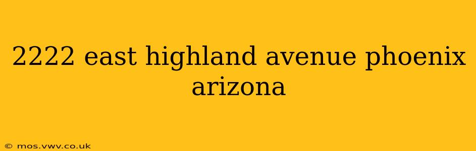 2222 east highland avenue phoenix arizona
