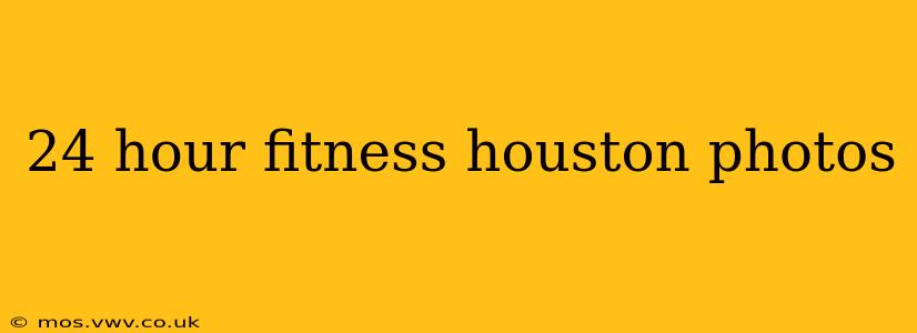 24 hour fitness houston photos