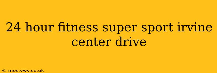 24 hour fitness super sport irvine center drive