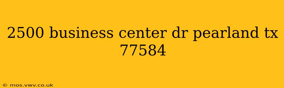 2500 business center dr pearland tx 77584