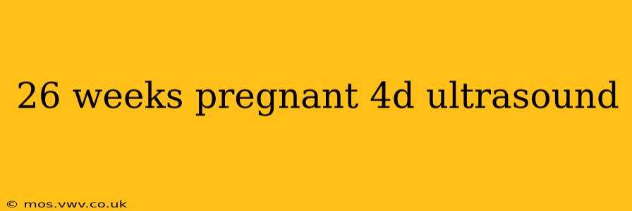 26 weeks pregnant 4d ultrasound