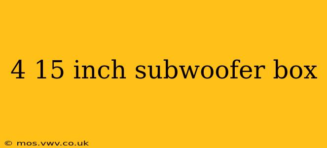 4 15 inch subwoofer box