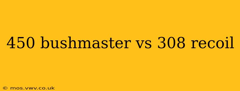 450 bushmaster vs 308 recoil