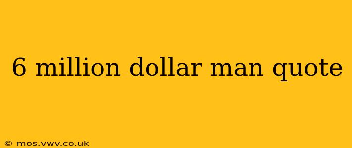 6 million dollar man quote