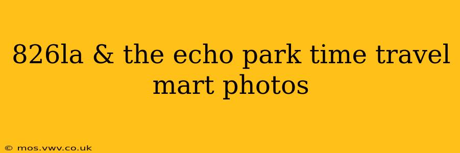 826la & the echo park time travel mart photos