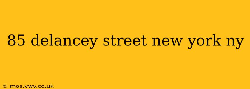 85 delancey street new york ny