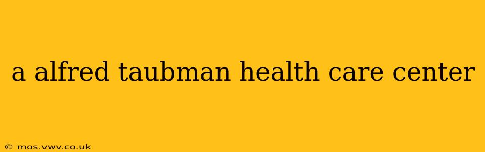 a alfred taubman health care center