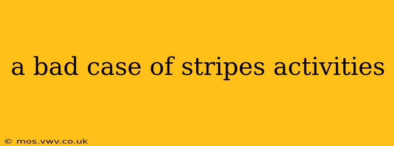 a bad case of stripes activities