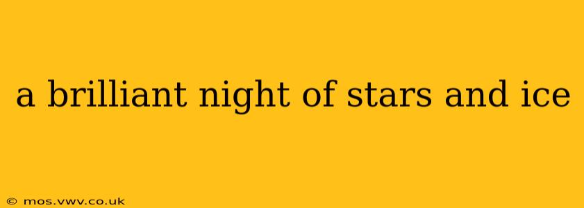 a brilliant night of stars and ice