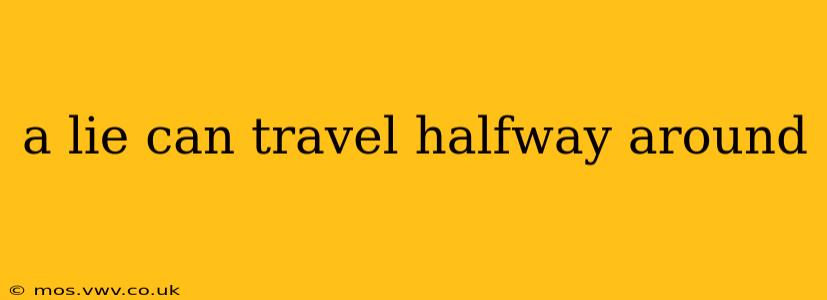 a lie can travel halfway around
