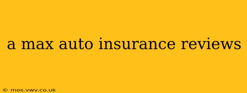 a max auto insurance reviews
