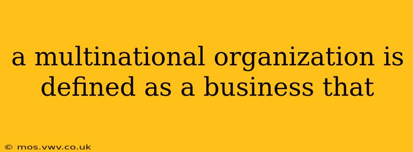 a multinational organization is defined as a business that