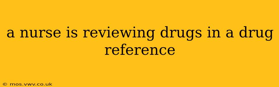 a nurse is reviewing drugs in a drug reference