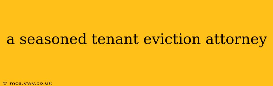 a seasoned tenant eviction attorney
