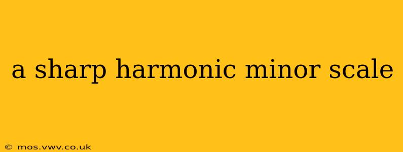 a sharp harmonic minor scale