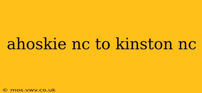 ahoskie nc to kinston nc