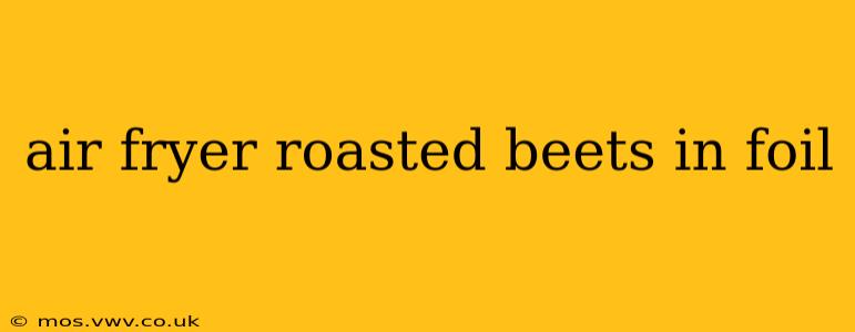 air fryer roasted beets in foil