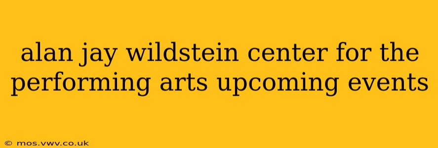 alan jay wildstein center for the performing arts upcoming events