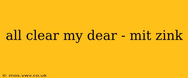all clear my dear - mit zink all clear my dear - mit zink