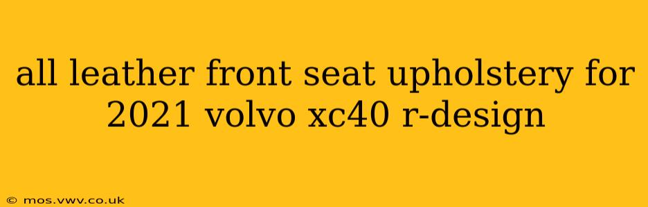 all leather front seat upholstery for 2021 volvo xc40 r-design