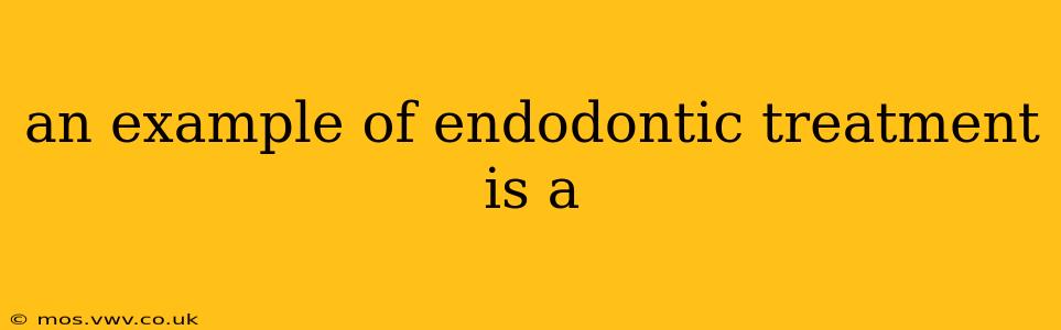 an example of endodontic treatment is a