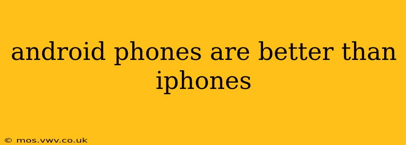 android phones are better than iphones