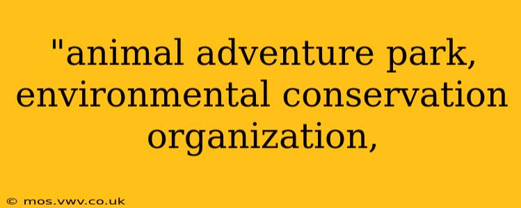 "animal adventure park, environmental conservation organization, 
