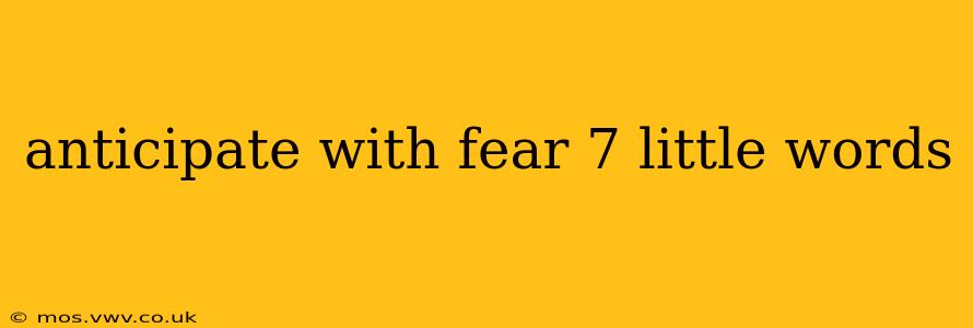anticipate with fear 7 little words