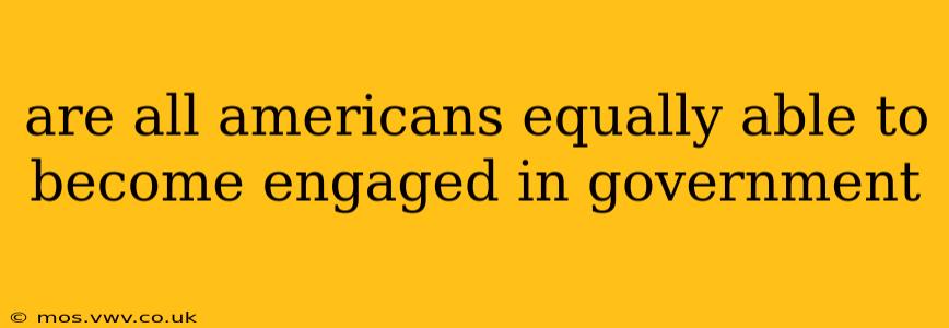 are all americans equally able to become engaged in government