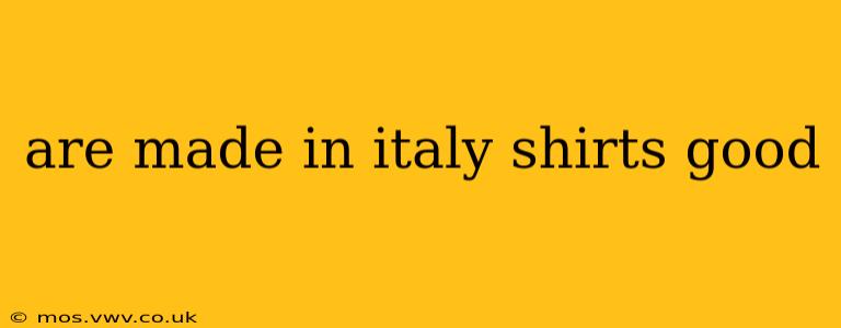 are made in italy shirts good