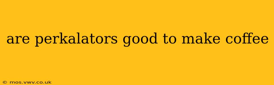 are perkalators good to make coffee