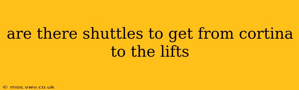 are there shuttles to get from cortina to the lifts