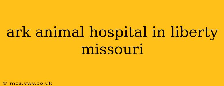 ark animal hospital in liberty missouri