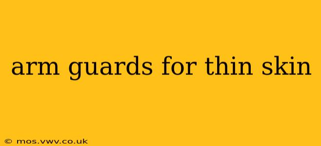 arm guards for thin skin