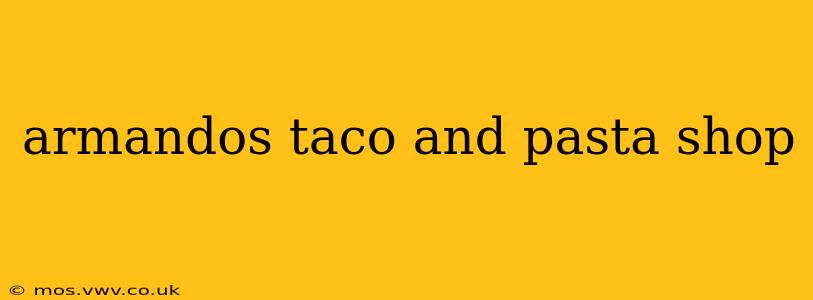 armandos taco and pasta shop